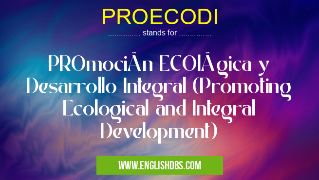 PROECODI means PROmoción ECOlógica y Desarrollo Integral (Promoting Ecological and Integral Development) PROECODI