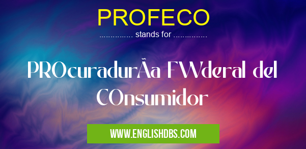 PROFECO means PROcuradurÃa FWderal del COnsumidor PROFECO