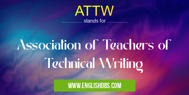 ATTW means Association of Teachers of Technical Writing ATTW
