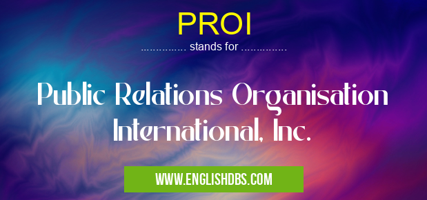 PROI means Public Relations Organisation International, Inc. PROI