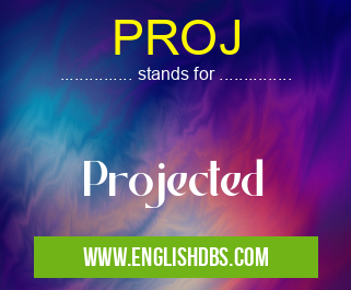 PROJ means Projected PROJ