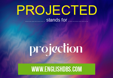 PROJECTED means projection PROJECTED