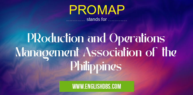 PROMAP means PRoduction and Operations Management Association of the Philippines PROMAP