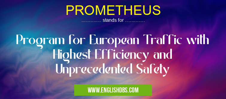 PROMETHEUS means Program for European Traffic with Highest Efficiency and Unprecedented Safety PROMETHEUS