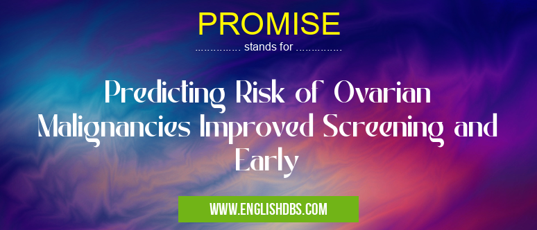 PROMISE means Predicting Risk of Ovarian Malignancies Improved Screening and Early PROMISE