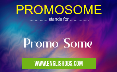 PROMOSOME means Promo 'Some PROMOSOME