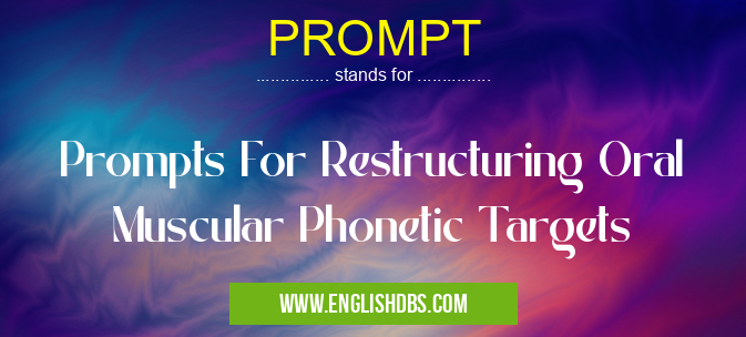 PROMPT means Prompts For Restructuring Oral Muscular Phonetic Targets PROMPT