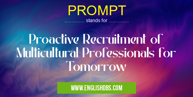PROMPT means Proactive Recruitment of Multicultural Professionals for Tomorrow PROMPT