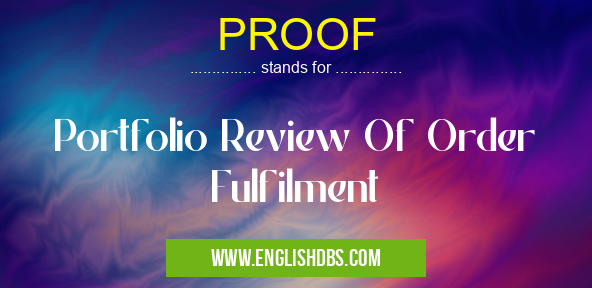 PROOF means Portfolio Review Of Order Fulfilment PROOF