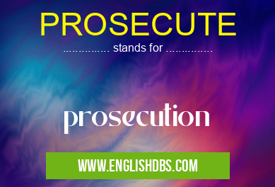 PROSECUTE means prosecution PROSECUTE
