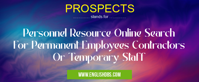 PROSPECTS means Personnel Resource Online Search For Permanent Employees Contractors Or Temporary Staff PROSPECTS