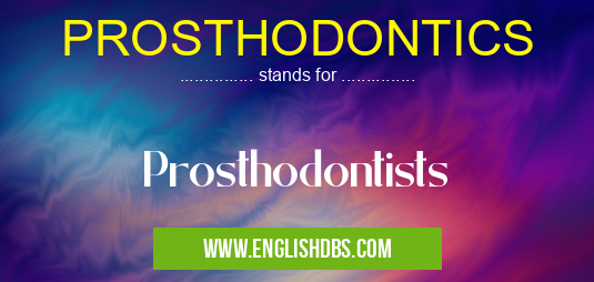 PROSTHODONTICS means Prosthodontists PROSTHODONTICS