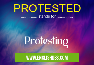 PROTESTED means Protesting PROTESTED