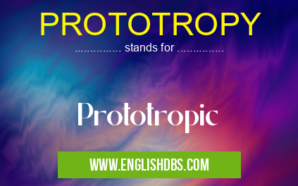 PROTOTROPY means Prototropic PROTOTROPY