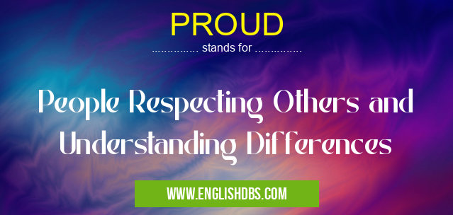 PROUD means People Respecting Others and Understanding Differences PROUD