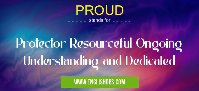 PROUD means Protector Resourceful Ongoing Understanding and Dedicated PROUD