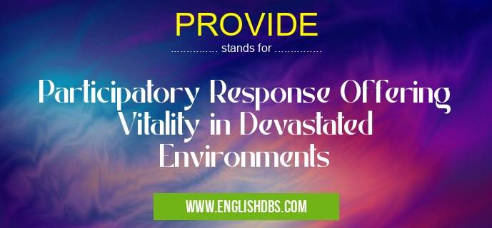 PROVIDE means Participatory Response Offering Vitality in Devastated Environments PROVIDE