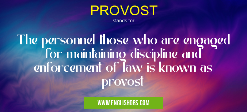 PROVOST means The personnel those who are engaged for maintaining discipline and enforcement of law is known as provost PROVOST
