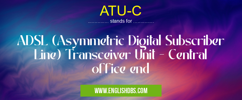 ATU-C means ADSL (Asymmetric Digital Subscriber Line) Transceiver Unit - Central office end ATU-C