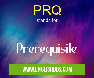PRQ means Prerequisite PRQ