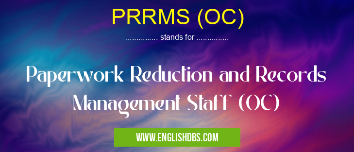 PRRMS (OC) means Paperwork Reduction and Records Management Staff (OC) PRRMS (OC)