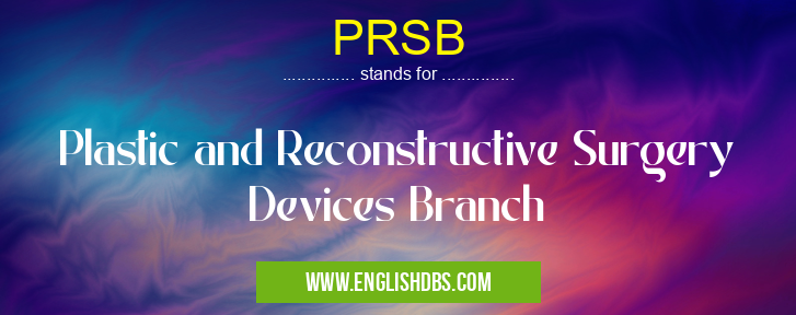 PRSB means Plastic and Reconstructive Surgery Devices Branch PRSB