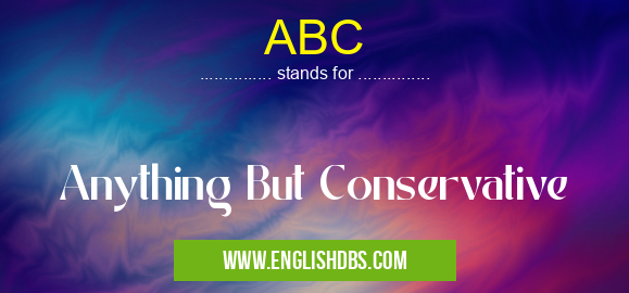 ABC means Anything But Conservative ABC