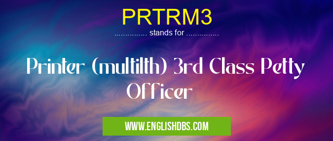 PRTRM3 means Printer (multilth) 3rd Class Petty Officer PRTRM3