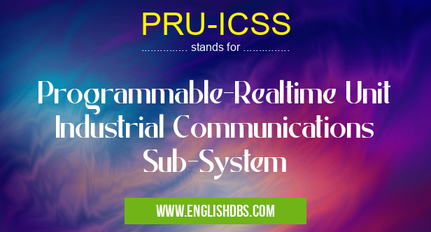 PRU-ICSS means Programmable-Realtime Unit Industrial Communications Sub-System PRU-ICSS