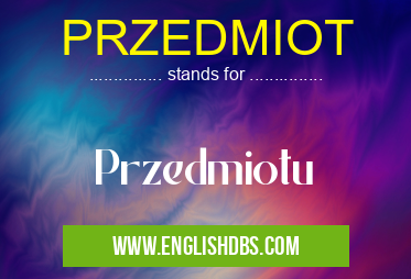 PRZEDMIOT means Przedmiotu PRZEDMIOT