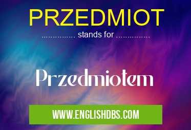 PRZEDMIOT means Przedmiotem PRZEDMIOT