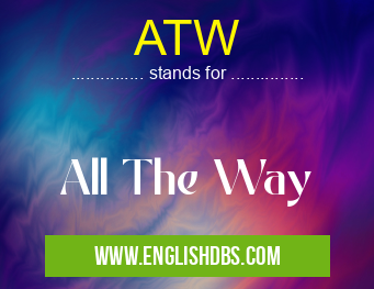 ATW means All The Way ATW