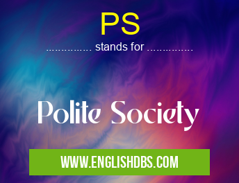 PS means Polite Society PS