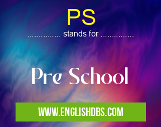 PS means Pre School PS