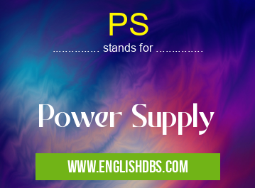 PS means Power Supply PS
