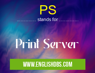 PS means Print Server PS