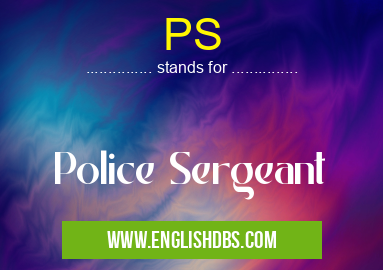 PS means Police Sergeant PS