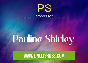 PS means Pauline Shirley PS