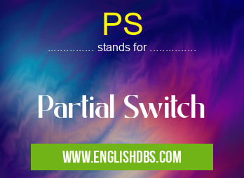 PS means Partial Switch PS