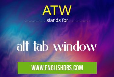 ATW means alt tab window ATW