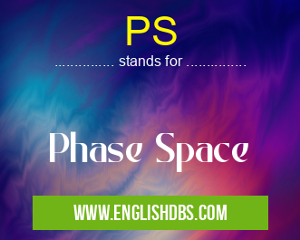 PS means Phase Space PS