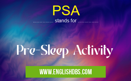 PSA means Pre-Sleep Activity PSA