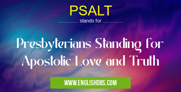 PSALT means Presbyterians Standing for Apostolic Love and Truth PSALT