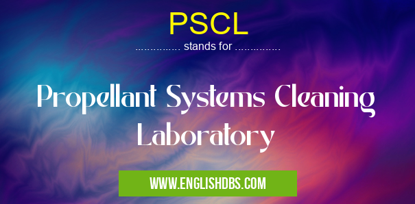 PSCL means Propellant Systems Cleaning Laboratory PSCL