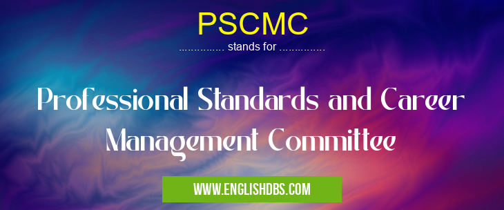 PSCMC means Professional Standards and Career Management Committee PSCMC