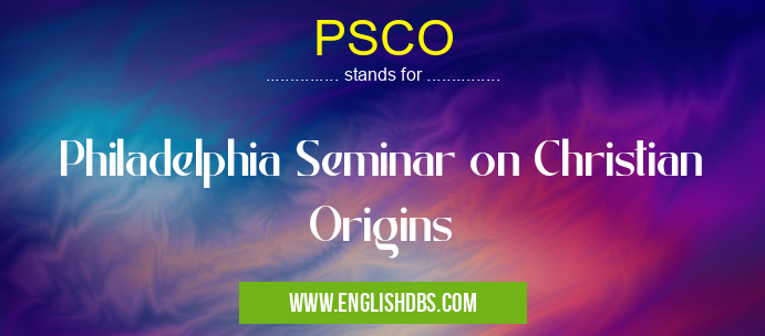 PSCO means Philadelphia Seminar on Christian Origins PSCO