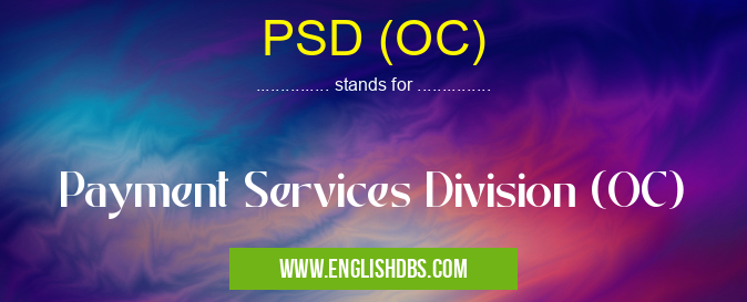PSD (OC) means Payment Services Division (OC) PSD (OC)