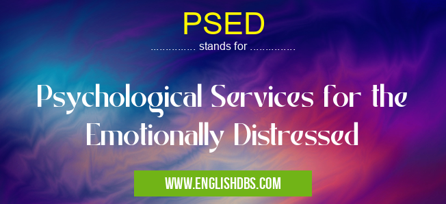 PSED means Psychological Services for the Emotionally Distressed PSED