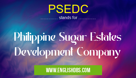 PSEDC means Philippine Sugar Estates Development Company PSEDC