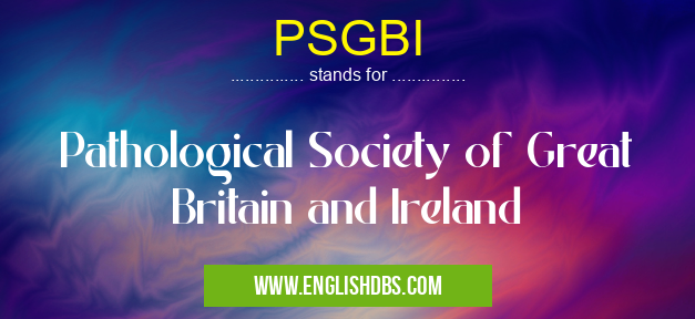 PSGBI means Pathological Society of Great Britain and Ireland PSGBI